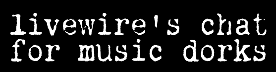 Livewire's Chat for Music Dorks