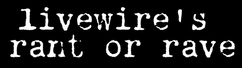 Livewire's Rant or Rave